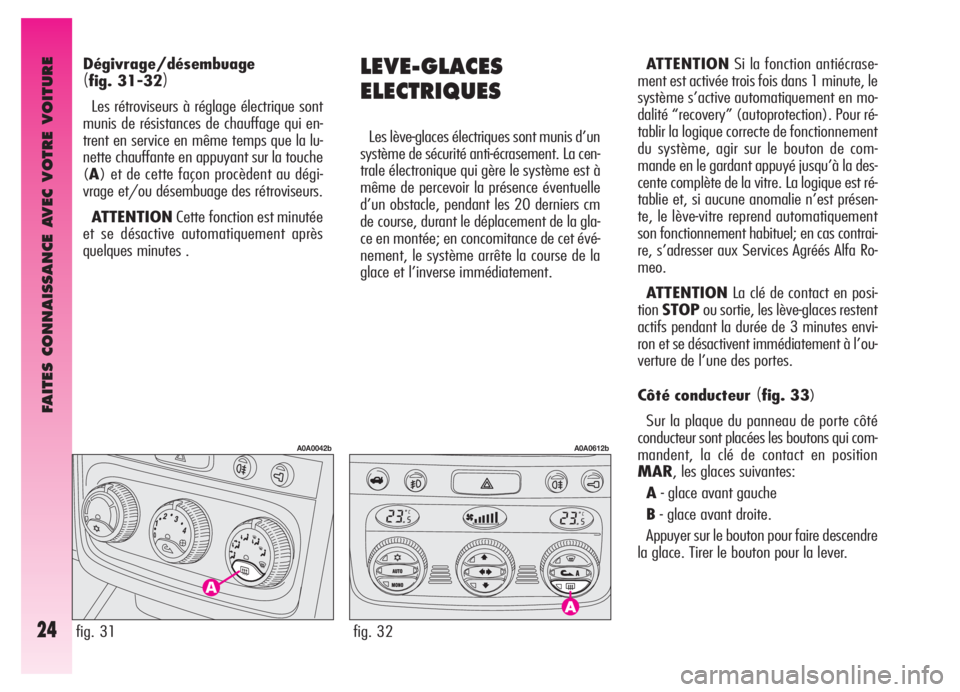 Alfa Romeo GT 2005  Notice dentretien (in French) FAITES CONNAISSANCE AVEC VOTRE VOITURE
24
LEVE-GLACES
ELECTRIQUES
Les lève-glaces électriques sont munis d’un
système de sécurité anti-écrasement. La cen-
trale électronique qui gère le syst