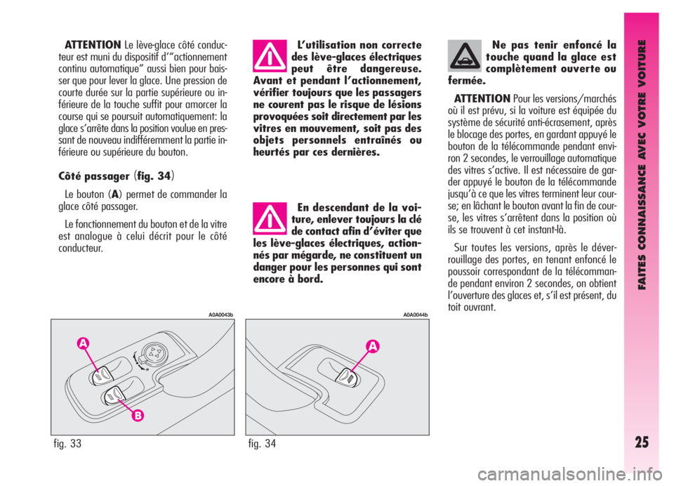 Alfa Romeo GT 2006  Notice dentretien (in French) FAITES CONNAISSANCE AVEC VOTRE VOITURE
25fig. 33
A0A0043b
fig. 34
A0A0044b
ATTENTIONLe lève-glace côté conduc-
teur est muni du dispositif d’“actionnement
continu automatique” aussi bien pour