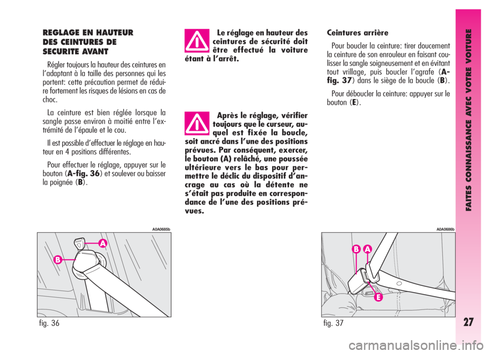 Alfa Romeo GT 2005  Notice dentretien (in French) FAITES CONNAISSANCE AVEC VOTRE VOITURE
27
Après le réglage, vérifier
toujours que le curseur, au-
quel est fixée la boucle,
soit ancré dans l’une des positions
prévues. Par conséquent, exerce