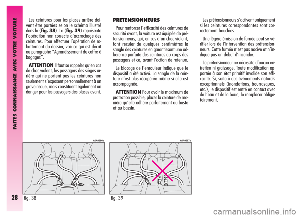 Alfa Romeo GT 2005  Notice dentretien (in French) FAITES CONNAISSANCE AVEC VOTRE VOITURE
28
Les ceintures pour les places arrière doi-
vent être portées selon le schéma illustré
dans la (fig. 38). La (fig. 39) représente
l’opération non corr