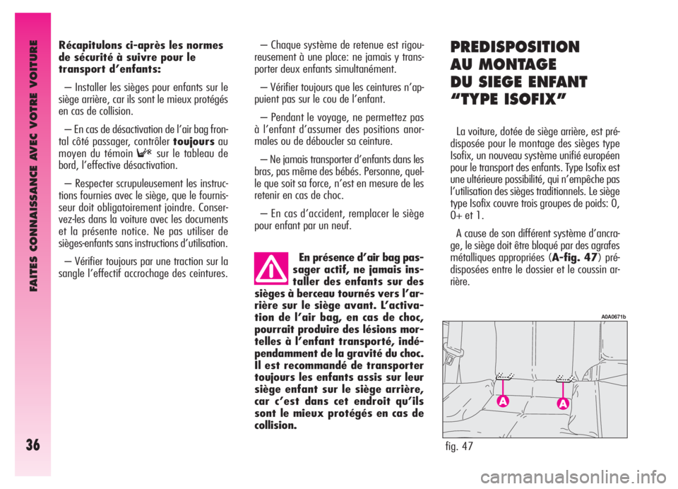 Alfa Romeo GT 2006  Notice dentretien (in French) FAITES CONNAISSANCE AVEC VOTRE VOITURE
36
Récapitulons ci-après les normes
de sécurité à suivre pour le
transport d’enfants:
– Installer les sièges pour enfants sur le
siège arrière, car i
