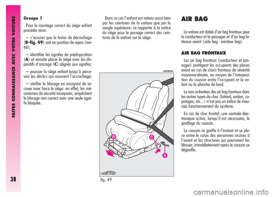 Alfa Romeo GT 2005  Notice dentretien (in French) FAITES CONNAISSANCE AVEC VOTRE VOITURE
38
Groupe 1
Pour le montage correct du siège enfant
procéder ainsi:
– s’assurer que le levier de décrochage
(B-fig. 49) soit en position de repos (ren-
tr