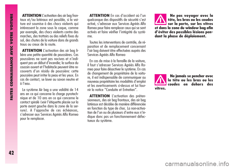 Alfa Romeo GT 2005  Notice dentretien (in French) FAITES CONNAISSANCE AVEC VOTRE VOITURE
42
ATTENTIONL’activation des air bag fron-
taux et/ou latéraux est possible, si la voi-
ture est soumise à des chocs violents qui
intéressent la zone sous l
