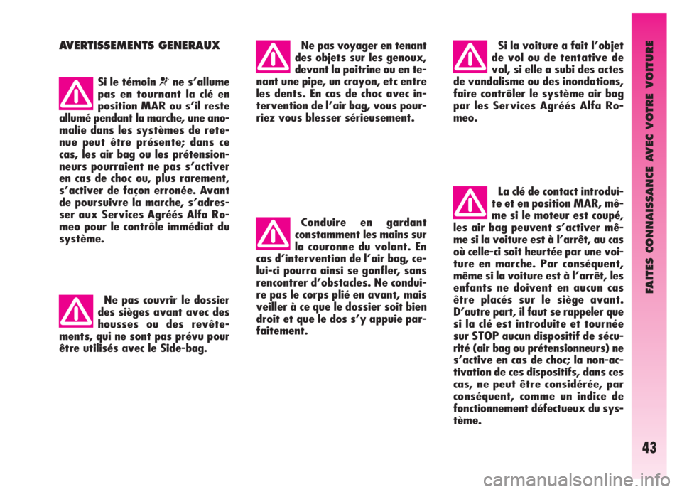 Alfa Romeo GT 2005  Notice dentretien (in French) FAITES CONNAISSANCE AVEC VOTRE VOITURE
43
AVERTISSEMENTS GENERAUX
Si le témoin ¬ne s’allume
pas en tournant la clé en
position MAR ou s’il reste
allumé pendant la marche, une ano-
malie dans l
