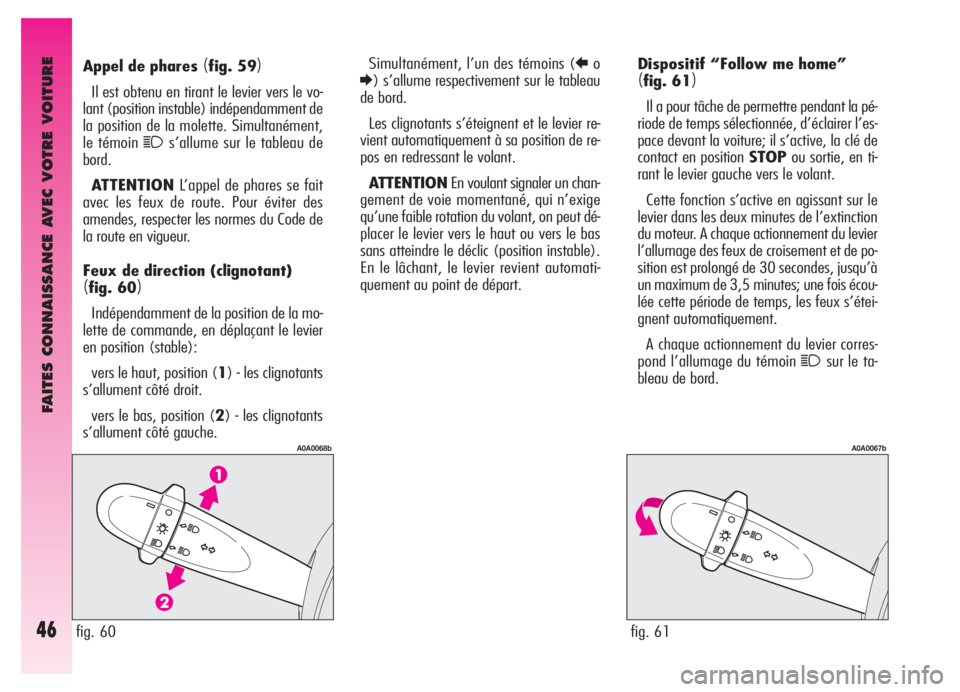 Alfa Romeo GT 2005  Notice dentretien (in French) FAITES CONNAISSANCE AVEC VOTRE VOITURE
46
Dispositif “Follow me home”
(fig. 61)
Il a pour tâche de permettre pendant la pé-
riode de temps sélectionnée, d’éclairer l’es-
pace devant la vo