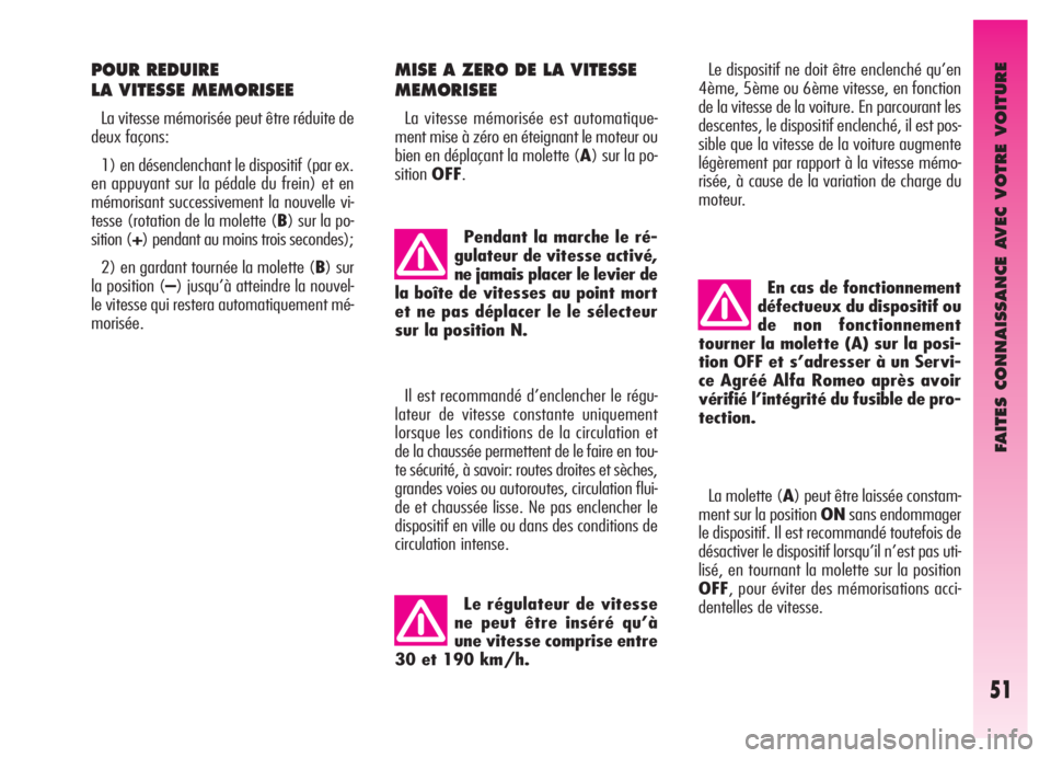 Alfa Romeo GT 2005  Notice dentretien (in French) FAITES CONNAISSANCE AVEC VOTRE VOITURE
51
POUR REDUIRE 
LA VITESSE MEMORISEE
La vitesse mémorisée peut être réduite de
deux façons:
1) en désenclenchant le dispositif (par ex.
en appuyant sur la