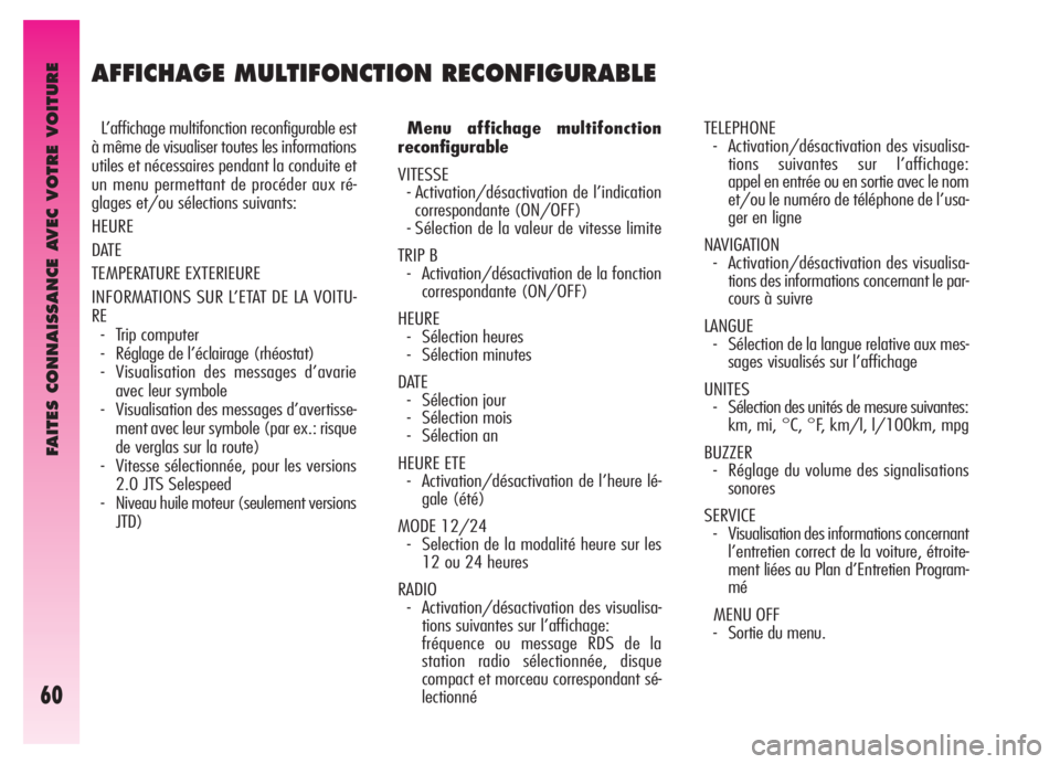 Alfa Romeo GT 2005  Notice dentretien (in French) FAITES CONNAISSANCE AVEC VOTRE VOITURE
60
AFFICHAGE MULTIFONCTION RECONFIGURABLE
L’affichage multifonction reconfigurable est
à même de visualiser toutes les informations
utiles et nécessaires pe