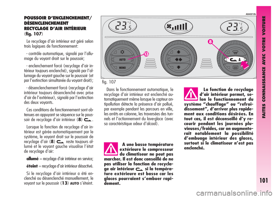 Alfa Romeo GT 2007 Notice dentretien (in French) FAITES CONNAISSANCE AVEC VOTRE VOITURE
101
POUSSOIR D’ENCLENCHEMENT/
DÉSENCLENCHEMENT
RECYCLAGE D’AIR INTÉRIEUR
(fig. 107)
Le recyclage d’air intérieur est géré selon
trois logiques de fonc Alfa Romeo GT 2007 Notice dentretien (in French) FAITES CONNAISSANCE AVEC VOTRE VOITURE
101
POUSSOIR D’ENCLENCHEMENT/
DÉSENCLENCHEMENT
RECYCLAGE D’AIR INTÉRIEUR
(fig. 107)
Le recyclage d’air intérieur est géré selon
trois logiques de fonc