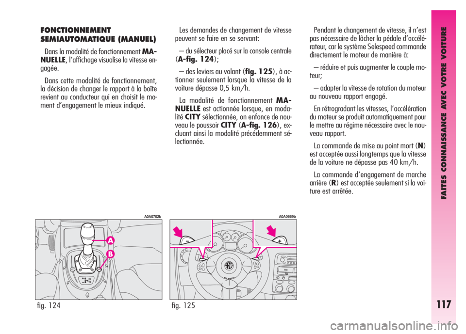 Alfa Romeo GT 2008  Notice dentretien (in French) FAITES CONNAISSANCE AVEC VOTRE VOITURE
117
FONCTIONNEMENT
SEMIAUTOMATIQUE (MANUEL) 
Dans la modalité de fonctionnement MA-
NUELLE, l’affichage visualise la vitesse en-
gagée.
Dans cette modalité 