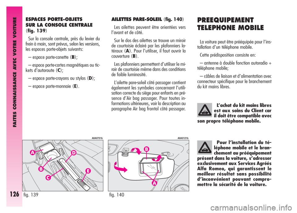 Alfa Romeo GT 2007  Notice dentretien (in French) FAITES CONNAISSANCE AVEC VOTRE VOITURE
126
PREEQUIPEMENT
TELEPHONE MOBILE 
La voiture peut être prééquipée pour l’ins-
tallation d’un téléphone mobile. 
Cette prédisposition consiste en: 
�