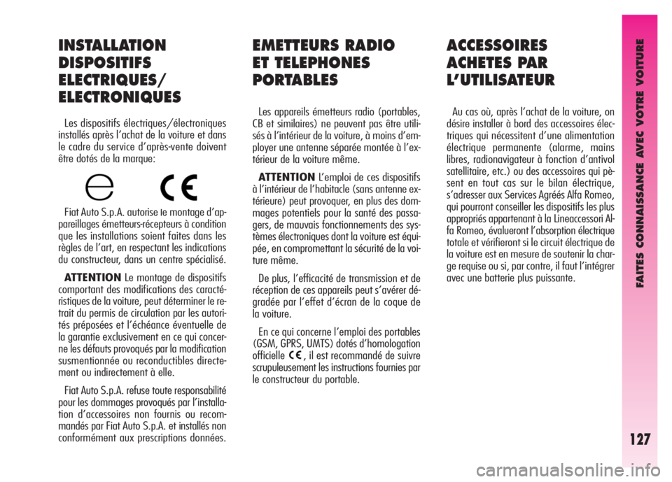 Alfa Romeo GT 2008  Notice dentretien (in French) FAITES CONNAISSANCE AVEC VOTRE VOITURE
127
EMETTEURS RADIO 
ET TELEPHONES
PORTABLES 
Les appareils émetteurs radio (portables,
CB et similaires) ne peuvent pas être utili-
sés à l’intérieur de 