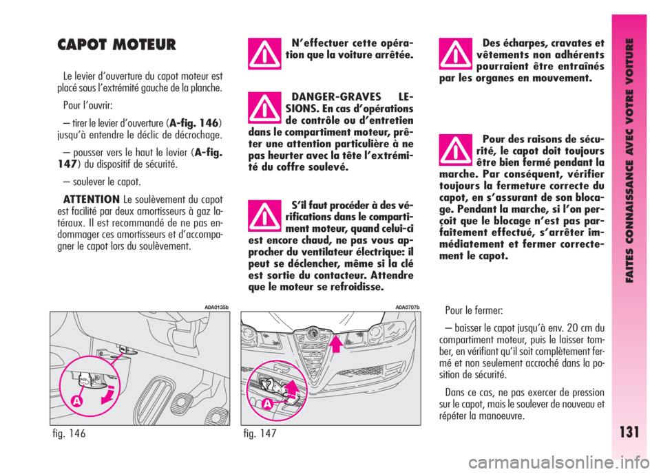 Alfa Romeo GT 2007 Notice dentretien (in French) FAITES CONNAISSANCE AVEC VOTRE VOITURE
131fig. 147
A0A0707b
N’effectuer cette opéra-
tion que la voiture arrêtée.
DANGER-GRAVES LE-
SIONS. En cas d’opérations
de contrôle ou d’entretien
dan Alfa Romeo GT 2007 Notice dentretien (in French) FAITES CONNAISSANCE AVEC VOTRE VOITURE
131fig. 147
A0A0707b
N’effectuer cette opéra-
tion que la voiture arrêtée.
DANGER-GRAVES LE-
SIONS. En cas d’opérations
de contrôle ou d’entretien
dan