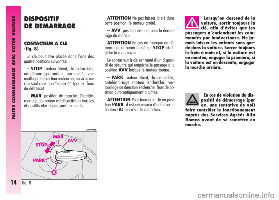 Alfa Romeo GT 2007 Notice dentretien (in French) FAITES CONNAISSANCE AVEC VOTRE VOITURE
14
DISPOSITIF
DE DEMARRAGE
CONTACTEUR A CLE
(fig. 8)
La clé peut être placée dans l’une des
quatre positions suivantes:
–STOP: moteur éteint, clé extra Alfa Romeo GT 2007 Notice dentretien (in French) FAITES CONNAISSANCE AVEC VOTRE VOITURE
14
DISPOSITIF
DE DEMARRAGE
CONTACTEUR A CLE
(fig. 8)
La clé peut être placée dans l’une des
quatre positions suivantes:
–STOP: moteur éteint, clé extra