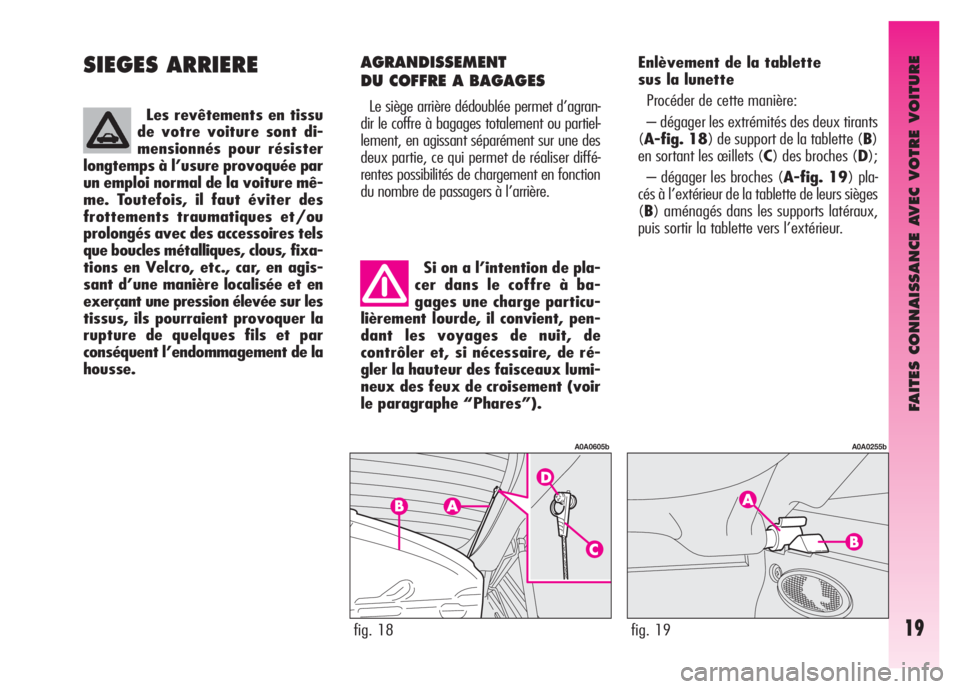 Alfa Romeo GT 2008  Notice dentretien (in French) FAITES CONNAISSANCE AVEC VOTRE VOITURE
19
SIEGES ARRIERE
Si on a l’intention de pla-
cer dans le coffre à ba-
gages une charge particu-
lièrement lourde, il convient, pen-
dant les voyages de nuit