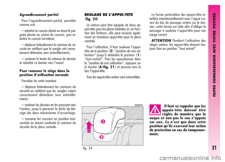 Alfa Romeo GT 2008  Notice dentretien (in French) FAITES CONNAISSANCE AVEC VOTRE VOITURE
21
Il faut se rappeler que les
appuis-tête doivent être
réglés de manière que la
nuque et non pas le cou s’appuie
sur eux. Ce n’est que dans cette
posit