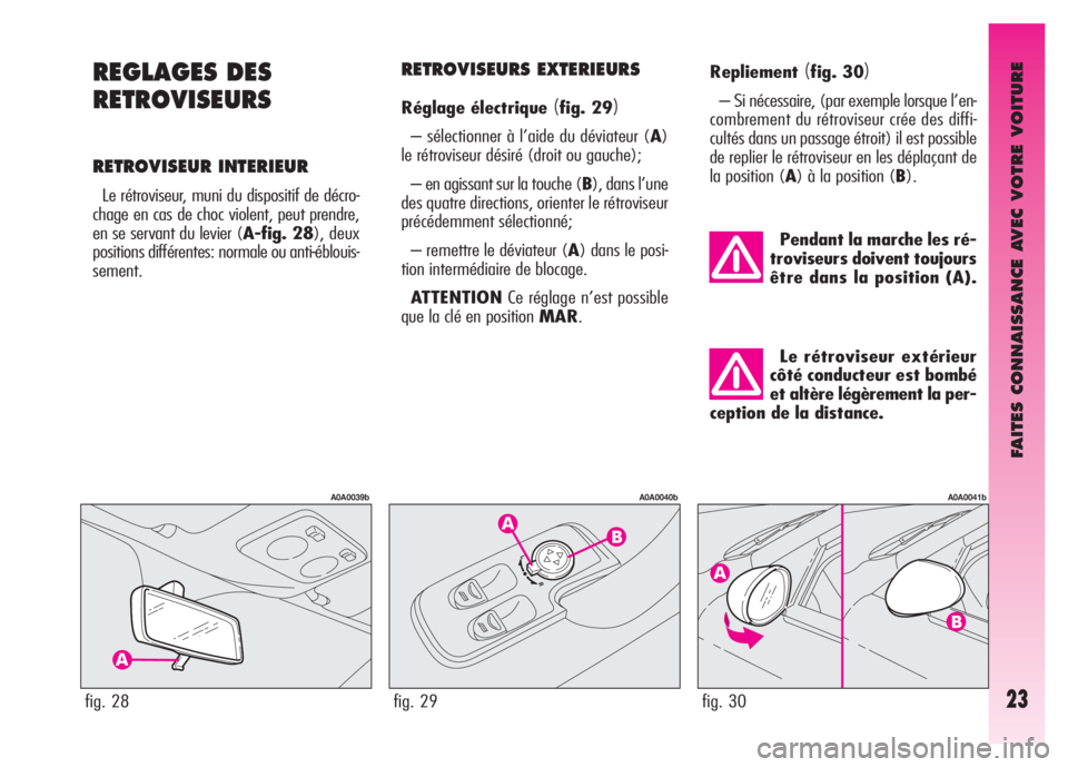 Alfa Romeo GT 2008  Notice dentretien (in French) FAITES CONNAISSANCE AVEC VOTRE VOITURE
23
REGLAGES DES
RETROVISEURS
RETROVISEUR INTERIEUR
Le rétroviseur, muni du dispositif de décro-
chage en cas de choc violent, peut prendre,
en se servant du le