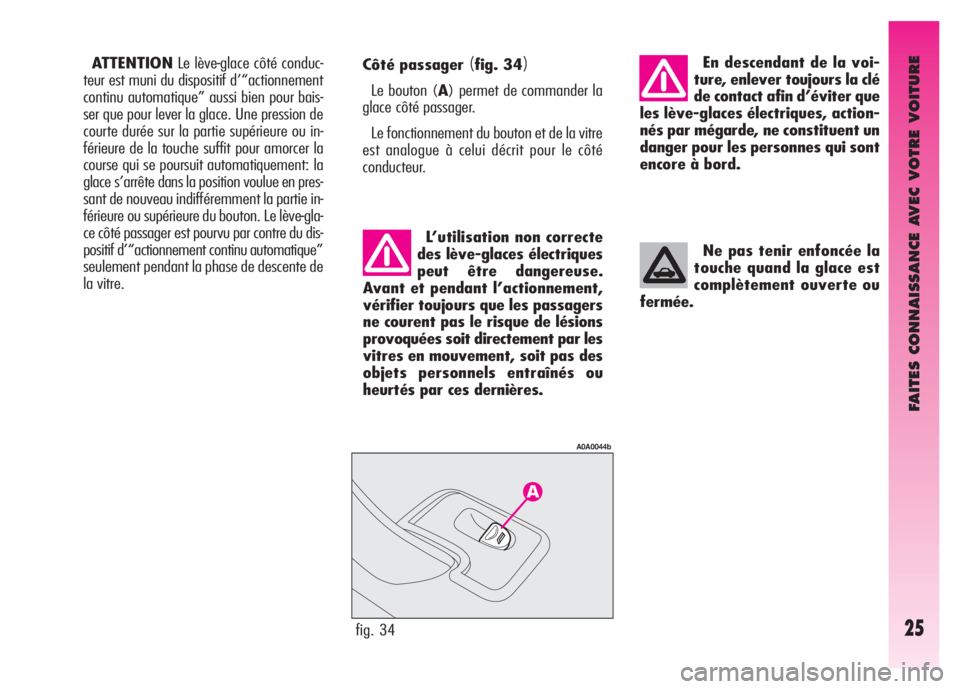 Alfa Romeo GT 2007 Notice dentretien (in French) FAITES CONNAISSANCE AVEC VOTRE VOITURE
25fig. 34
A0A0044b
Côté passager (fig. 34)
Le bouton (A) permet de commander la
glace côté passager.
Le fonctionnement du bouton et de la vitre
est analogue Alfa Romeo GT 2007 Notice dentretien (in French) FAITES CONNAISSANCE AVEC VOTRE VOITURE
25fig. 34
A0A0044b
Côté passager (fig. 34)
Le bouton (A) permet de commander la
glace côté passager.
Le fonctionnement du bouton et de la vitre
est analogue