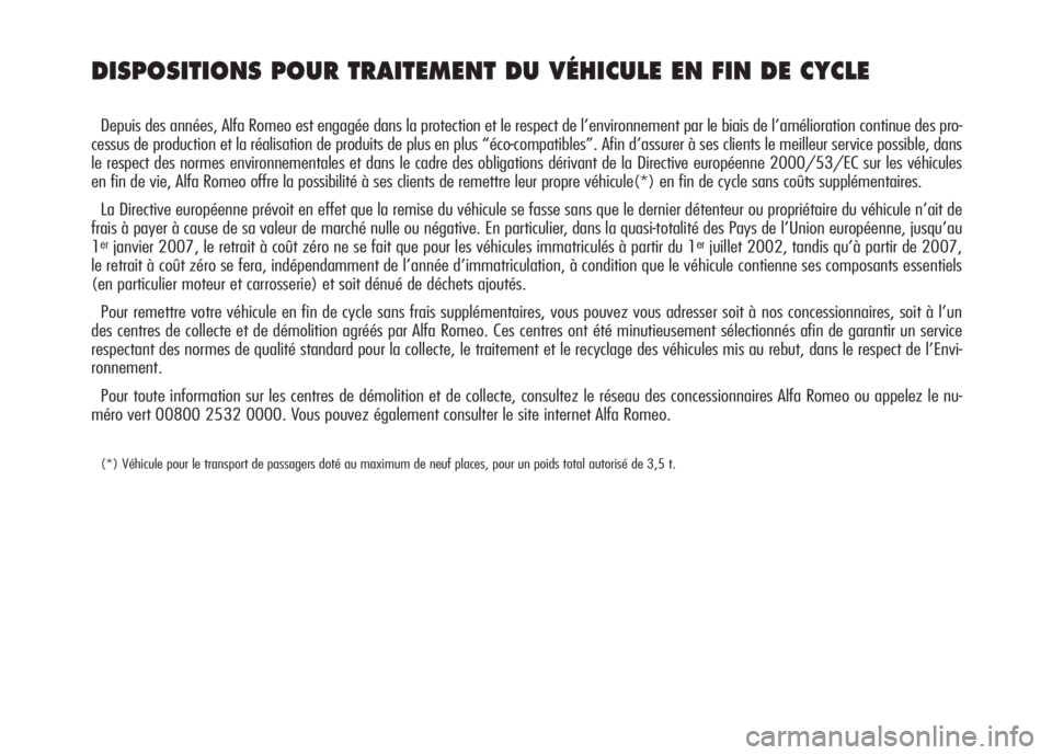 Alfa Romeo GT 2007  Notice dentretien (in French) DISPOSITIONS POUR TRAITEMENT DU VÉHICULE EN FIN DE CYCLE 
Depuis des années, Alfa Romeo est engagée dans la protection et le respect de l’environnement par le biais de l’amélioration continue 