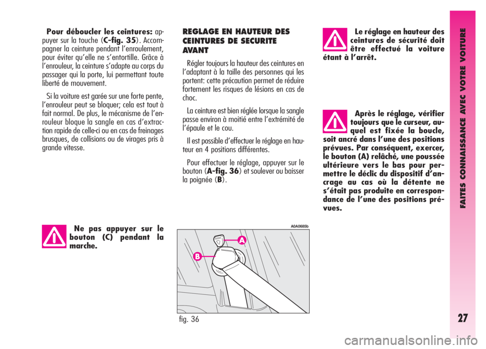 Alfa Romeo GT 2008  Notice dentretien (in French) FAITES CONNAISSANCE AVEC VOTRE VOITURE
27
Après le réglage, vérifier
toujours que le curseur, au-
quel est fixée la boucle,
soit ancré dans l’une des positions
prévues. Par conséquent, exerce