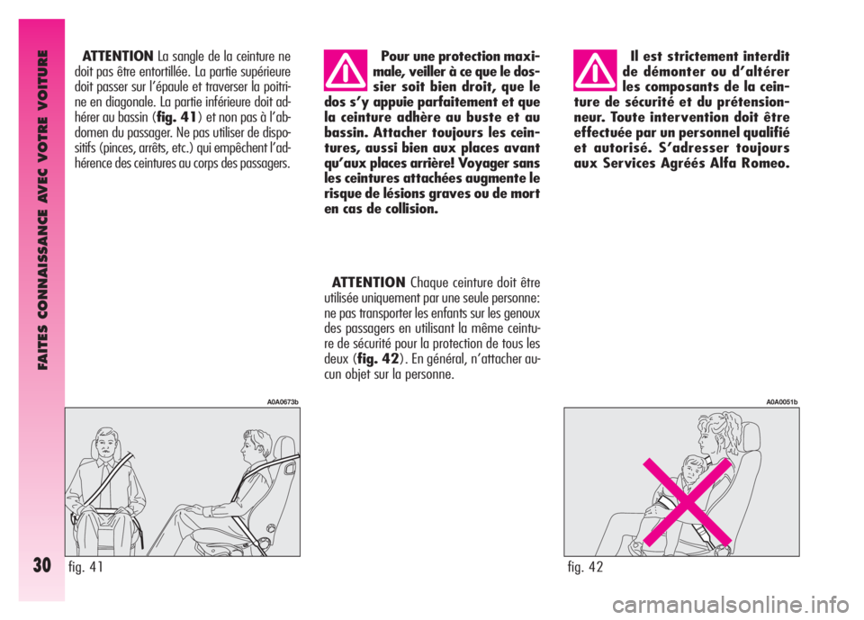 Alfa Romeo GT 2008  Notice dentretien (in French) FAITES CONNAISSANCE AVEC VOTRE VOITURE
30
Il est strictement interdit
de démonter ou d’altérer
les composants de la cein-
ture de sécurité et du prétension-
neur. Toute intervention doit être
