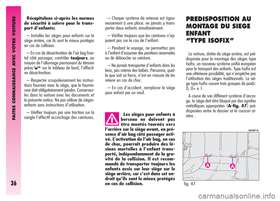 Alfa Romeo GT 2008  Notice dentretien (in French) FAITES CONNAISSANCE AVEC VOTRE VOITURE
36
Récapitulons ci-après les normes
de sécurité à suivre pour le trans-
port d’enfants:
– Installer les sièges pour enfants sur le
siège arrière, car