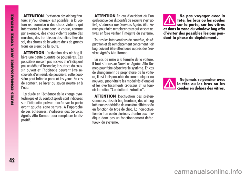 Alfa Romeo GT 2008  Notice dentretien (in French) FAITES CONNAISSANCE AVEC VOTRE VOITURE
42
ATTENTIONL’activation des air bag fron-
taux et/ou latéraux est possible, si la voi-
ture est soumise à des chocs violents qui
intéressent la zone sous l