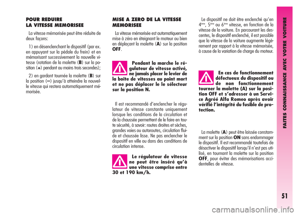 Alfa Romeo GT 2008  Notice dentretien (in French) FAITES CONNAISSANCE AVEC VOTRE VOITURE
51
POUR REDUIRE 
LA VITESSE MEMORISEE
La vitesse mémorisée peut être réduite de
deux façons:
1) en désenclenchant le dispositif (par ex.
en appuyant sur la