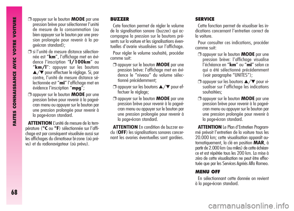 Alfa Romeo GT 2007  Notice dentretien (in French) FAITES CONNAISSANCE AVEC VOTRE VOITURE
68
BUZZER
Cete fonction permet de régler le volume
de la signalisation sonore (buzzer) qui ac-
compagne la pression sur le boutons pré-
sents sur la voiture et