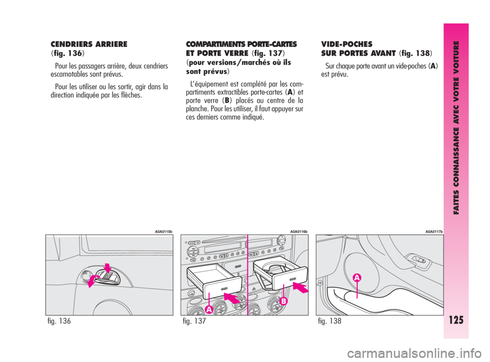 Alfa Romeo GT 2009 Notice dentretien (in French) FAITES CONNAISSANCE AVEC VOTRE VOITURE
125
CENDRIERS ARRIERE
(fig. 136)
Pour les passagers arrière, deux cendriers
escamotables sont prévus.
Pour les utiliser ou les sortir, agir dans la
direction Alfa Romeo GT 2009 Notice dentretien (in French) FAITES CONNAISSANCE AVEC VOTRE VOITURE
125
CENDRIERS ARRIERE
(fig. 136)
Pour les passagers arrière, deux cendriers
escamotables sont prévus.
Pour les utiliser ou les sortir, agir dans la
direction