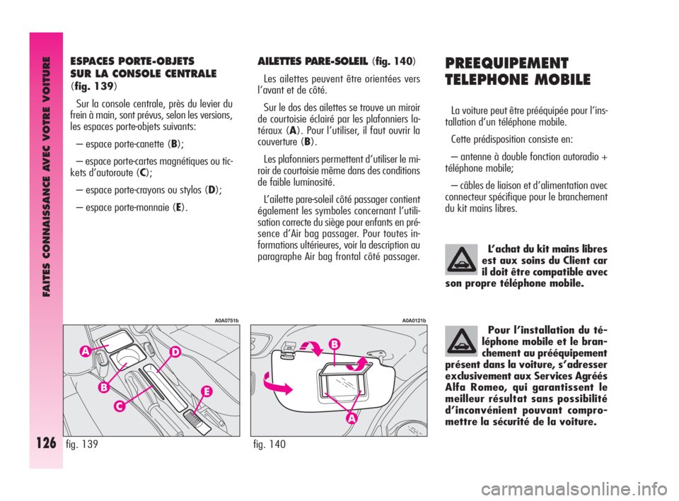 Alfa Romeo GT 2009 Notice dentretien (in French) FAITES CONNAISSANCE AVEC VOTRE VOITURE
126
PREEQUIPEMENT
TELEPHONE MOBILE
La voiture peut être prééquipée pour l’ins-
tallation d’un téléphone mobile.
Cette prédisposition consiste en:
Alfa Romeo GT 2009 Notice dentretien (in French) FAITES CONNAISSANCE AVEC VOTRE VOITURE
126
PREEQUIPEMENT
TELEPHONE MOBILE
La voiture peut être prééquipée pour l’ins-
tallation d’un téléphone mobile.
Cette prédisposition consiste en:
