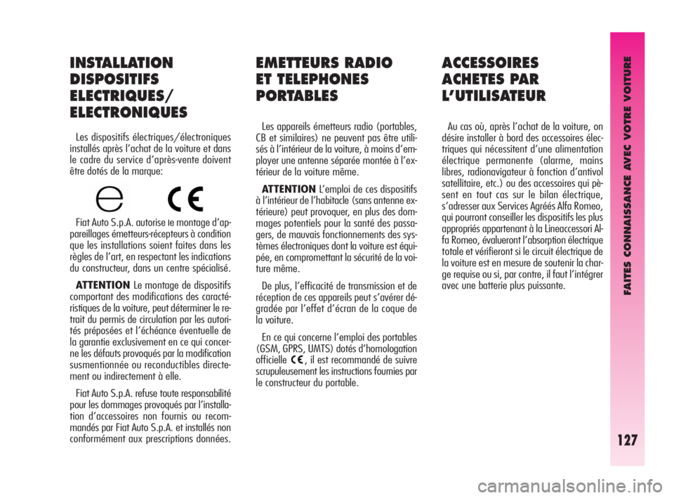 Alfa Romeo GT 2010  Notice dentretien (in French) FAITES CONNAISSANCE AVEC VOTRE VOITURE
127
EMETTEURS RADIO 
ET TELEPHONES
PORTABLES 
Les appareils émetteurs radio (portables,
CB et similaires) ne peuvent pas être utili-
sés à l’intérieur de 