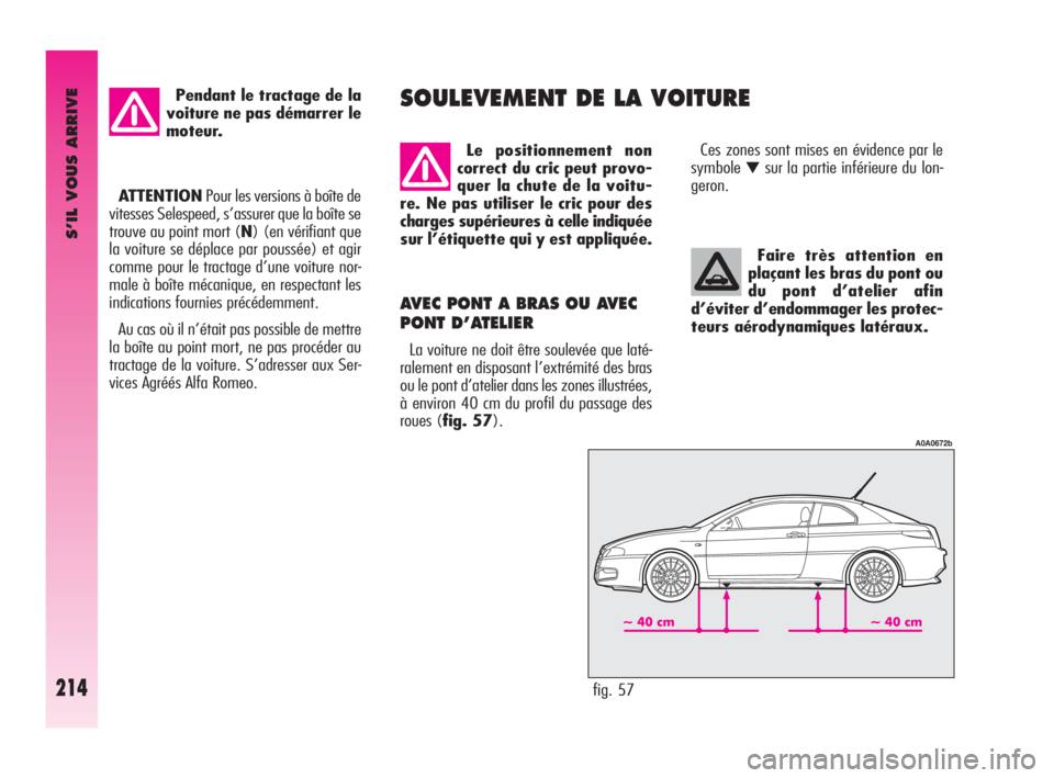 Alfa Romeo GT 2009 Notice dentretien (in French) S’IL VOUS ARRIVE
214
Faire très attention en
plaçant les bras du pont ou
du pont d’atelier afin
d’éviter d’endommager les protec-
teurs aérodynamiques latéraux.
AVEC PONT A BRAS OU AVEC
P Alfa Romeo GT 2009 Notice dentretien (in French) S’IL VOUS ARRIVE
214
Faire très attention en
plaçant les bras du pont ou
du pont d’atelier afin
d’éviter d’endommager les protec-
teurs aérodynamiques latéraux.
AVEC PONT A BRAS OU AVEC
P