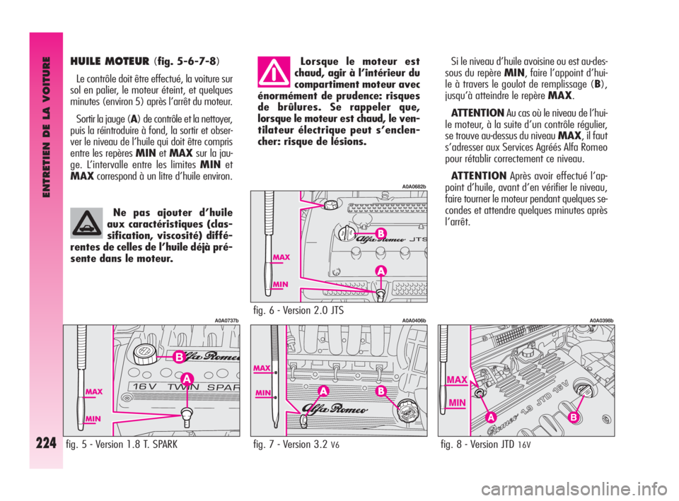 Alfa Romeo GT 2009  Notice dentretien (in French) ENTRETIEN DE LA VOITURE
224
HUILE MOTEUR (fig. 5-6-7-8)
Le contrôle doit être effectué, la voiture sur
sol en palier, le moteur éteint, et quelques
minutes (environ 5) après l’arrêt du moteur.