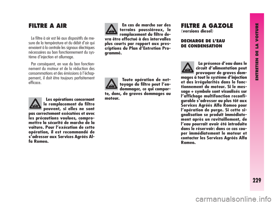 Alfa Romeo GT 2009  Notice dentretien (in French) ENTRETIEN DE LA VOITURE
229
FILTRE A GAZOLE
(versions diesel)
DECHARGE DE L’EAU 
DE CONDENSATION 
La présence d’eau dans le
circuit d’alimentation peut
provoquer de graves dom-
mages à tout le