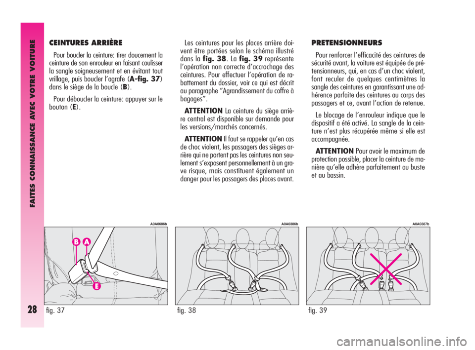 Alfa Romeo GT 2009 Notice dentretien (in French) FAITES CONNAISSANCE AVEC VOTRE VOITURE
28
Les ceintures pour les places arrière doi-
vent être portées selon le schéma illustré
dans la fig. 38. La fig. 39représente
l’opération non correcte Alfa Romeo GT 2009 Notice dentretien (in French) FAITES CONNAISSANCE AVEC VOTRE VOITURE
28
Les ceintures pour les places arrière doi-
vent être portées selon le schéma illustré
dans la fig. 38. La fig. 39représente
l’opération non correcte
