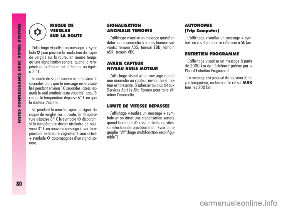 Alfa Romeo GT 2009  Notice dentretien (in French) FAITES CONNAISSANCE AVEC VOTRE VOITURE
80
SIGNALISATION 
ANOMALIE TEMOINS 
L’affichage visualise un message quand on
détecte une anomalie à un des témoins sui-
vants: témoin ABS, témoin EBD, t�