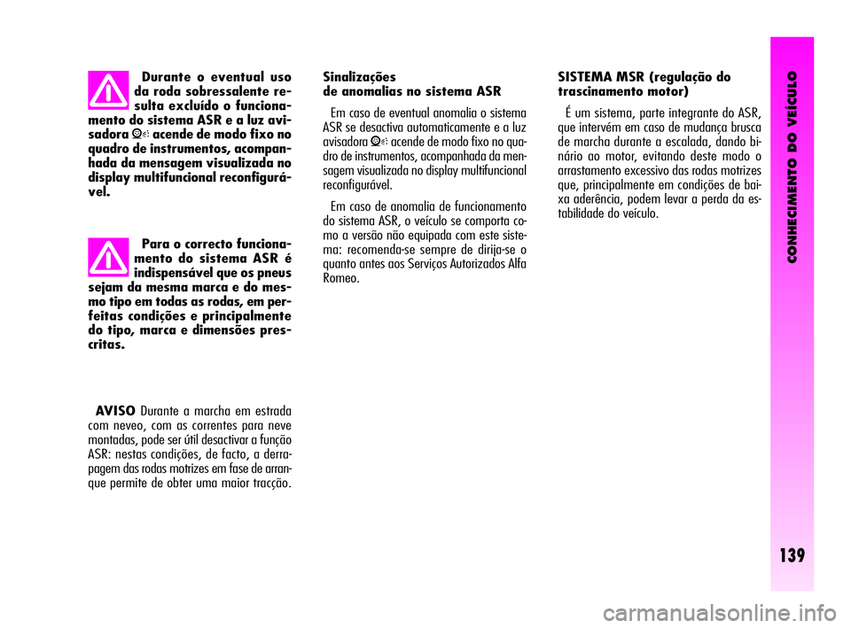 Alfa Romeo GT 2005 Manual de Uso e Manutenção (in Portuguese) CONHECIMENTO DO VEÍCULO
139
Sinalizações
de anomalias no sistema ASR
Em caso de eventual anomalia o sistema
ASR se desactiva automaticamente e a luz
avisadora
Vacende de modo fixo no qua-
dro de i Alfa Romeo GT 2005 Manual de Uso e Manutenção (in Portuguese) CONHECIMENTO DO VEÍCULO
139
Sinalizações
de anomalias no sistema ASR
Em caso de eventual anomalia o sistema
ASR se desactiva automaticamente e a luz
avisadora
Vacende de modo fixo no qua-
dro de i