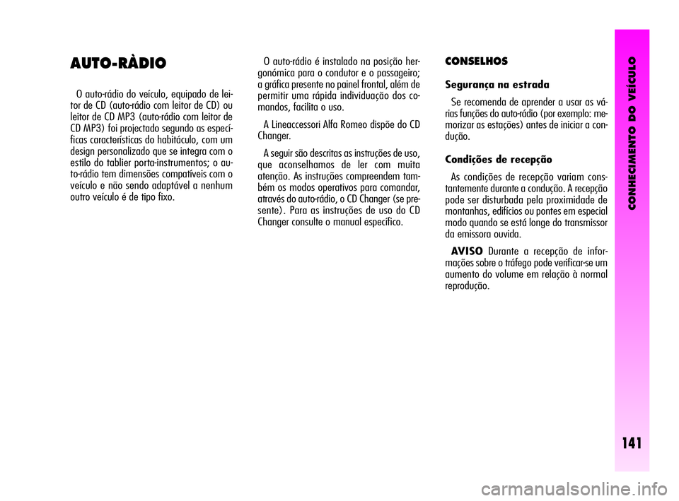 Alfa Romeo GT 2005 Manual de Uso e Manutenção (in Portuguese) CONHECIMENTO DO VEÍCULO
141
O auto-rádio é instalado na posição her-
gonómica para o condutor e o passageiro;
a gráfica presente no painel frontal, além de
permitir uma rápida individuação Alfa Romeo GT 2005 Manual de Uso e Manutenção (in Portuguese) CONHECIMENTO DO VEÍCULO
141
O auto-rádio é instalado na posição her-
gonómica para o condutor e o passageiro;
a gráfica presente no painel frontal, além de
permitir uma rápida individuação