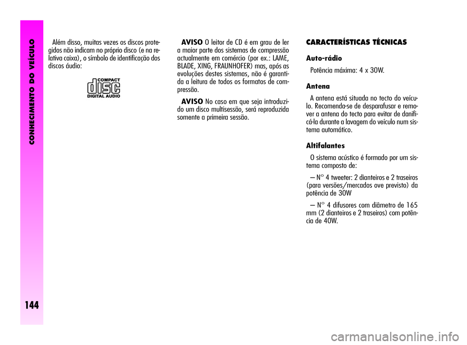Alfa Romeo GT 2005 Manual de Uso e Manutenção (in Portuguese) CONHECIMENTO DO VEÍCULO
144
AVISOO leitor de CD é em grau de ler
a maior parte dos sistemas de compressão
actualmente em comércio (por ex.: LAME,
BLADE, XING, FRAUNHOFER) mas, após as
evoluções Alfa Romeo GT 2005 Manual de Uso e Manutenção (in Portuguese) CONHECIMENTO DO VEÍCULO
144
AVISOO leitor de CD é em grau de ler
a maior parte dos sistemas de compressão
actualmente em comércio (por ex.: LAME,
BLADE, XING, FRAUNHOFER) mas, após as
evoluções