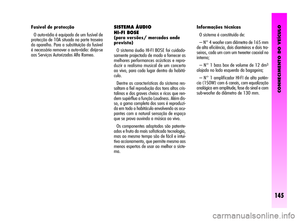 Alfa Romeo GT 2005 Manual de Uso e Manutenção (in Portuguese) CONHECIMENTO DO VEÍCULO
145
SISTEMA ÁUDIO
HI-FI BOSE
(para versões/ mercados onde
previsto)
O sistema áudio HI-FI BOSE foi cuidado-
samente projectado de modo a fornecer as
melhores performances Alfa Romeo GT 2005 Manual de Uso e Manutenção (in Portuguese) CONHECIMENTO DO VEÍCULO
145
SISTEMA ÁUDIO
HI-FI BOSE
(para versões/ mercados onde
previsto)
O sistema áudio HI-FI BOSE foi cuidado-
samente projectado de modo a fornecer as
melhores performances