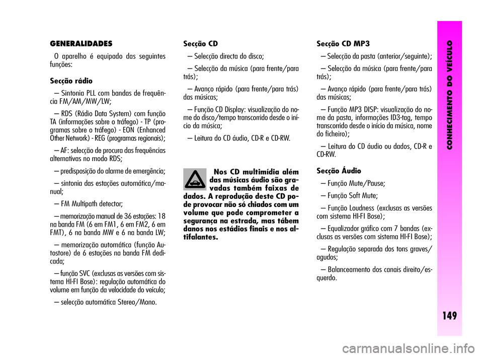 Alfa Romeo GT 2005  Manual de Uso e Manutenção (in Portuguese) CONHECIMENTO DO VEÍCULO
149
Secção CD 
– Selecção directa do disco; 
– Selecção da música (para frente/para
trás);
– Avanço rápido (para frente/para trás)
das músicas; 
– Função