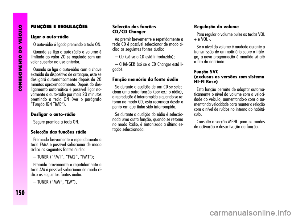 Alfa Romeo GT 2005  Manual de Uso e Manutenção (in Portuguese) CONHECIMENTO DO VEÍCULO
150
Selecção das funções 
CD/CD Changer 
Ao premir brevemente e repetidamente a
tecla CD é possível seleccionar de modo cí-
clico as seguintes fontes áudio: 
– CD (s