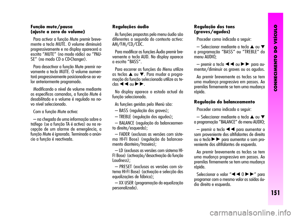 Alfa Romeo GT 2010  Manual de Uso e Manutenção (in Portuguese) CONHECIMENTO DO VEÍCULO
151
Regulações áudio 
As funções propostas pelo menu áudio são
diferentes a segunda do contexto activo:
AM/FM/CD/CDC.
Para modificar as funções Áudio premir bre-
vem
