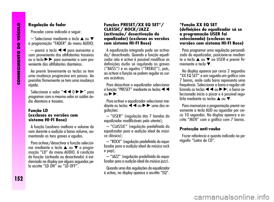Alfa Romeo GT 2010  Manual de Uso e Manutenção (in Portuguese) CONHECIMENTO DO VEÍCULO
152
Funções PRESET/XX EQ SET*/ 
CLASSIC/ ROCK/JAZZ 
(activação/ desactivação do 
equalizador) (exclusas as versões
com sistema HI-FI Bose) 
A equalização integrada po