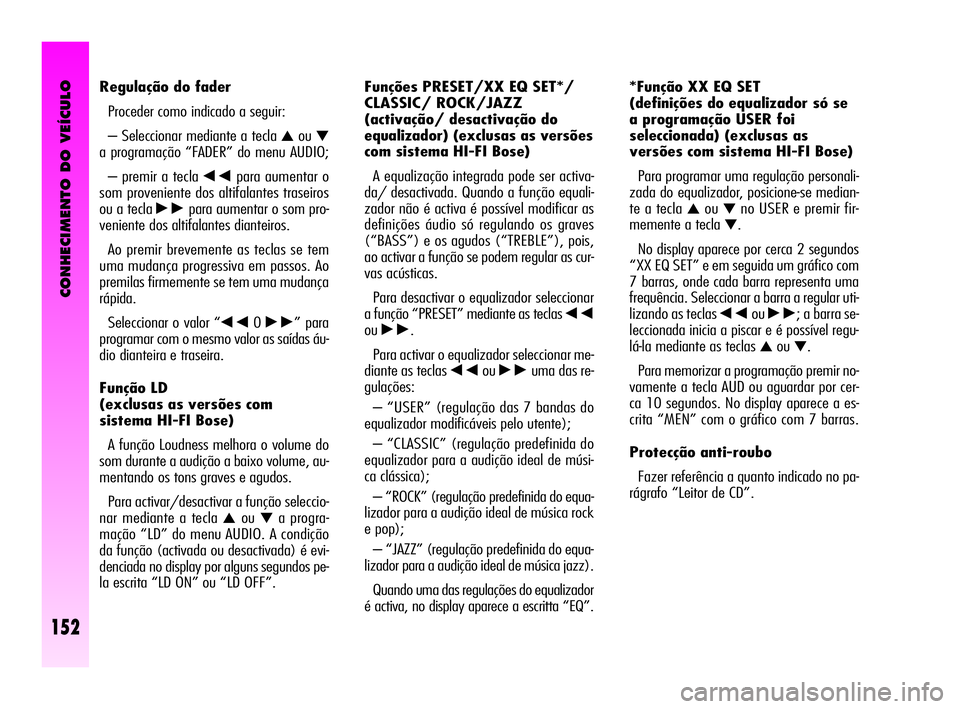 Alfa Romeo GT 2005  Manual de Uso e Manutenção (in Portuguese) CONHECIMENTO DO VEÍCULO
152
Funções PRESET/XX EQ SET*/ 
CLASSIC/ ROCK/JAZZ 
(activação/ desactivação do 
equalizador) (exclusas as versões
com sistema HI-FI Bose) 
A equalização integrada po