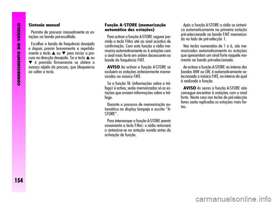 Alfa Romeo GT 2005  Manual de Uso e Manutenção (in Portuguese) CONHECIMENTO DO VEÍCULO
154
Função A-STORE (memorização 
automática das estações) 
Para activar a função A-STORE segurar pre-
mida a tecla FM
ASaté ao sinal acústico de
confirmação. Com 