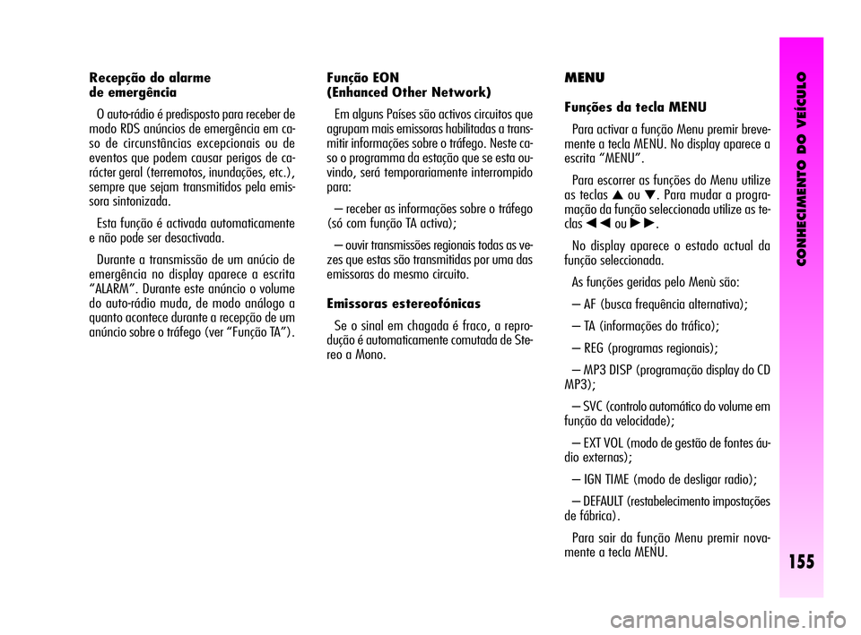 Alfa Romeo GT 2005  Manual de Uso e Manutenção (in Portuguese) CONHECIMENTO DO VEÍCULO
155
Função EON 
(Enhanced Other Network) 
Em alguns Países são activos circuitos que
agrupam mais emissoras habilitadas a trans-
mitir informações sobre o tráfego. Nest