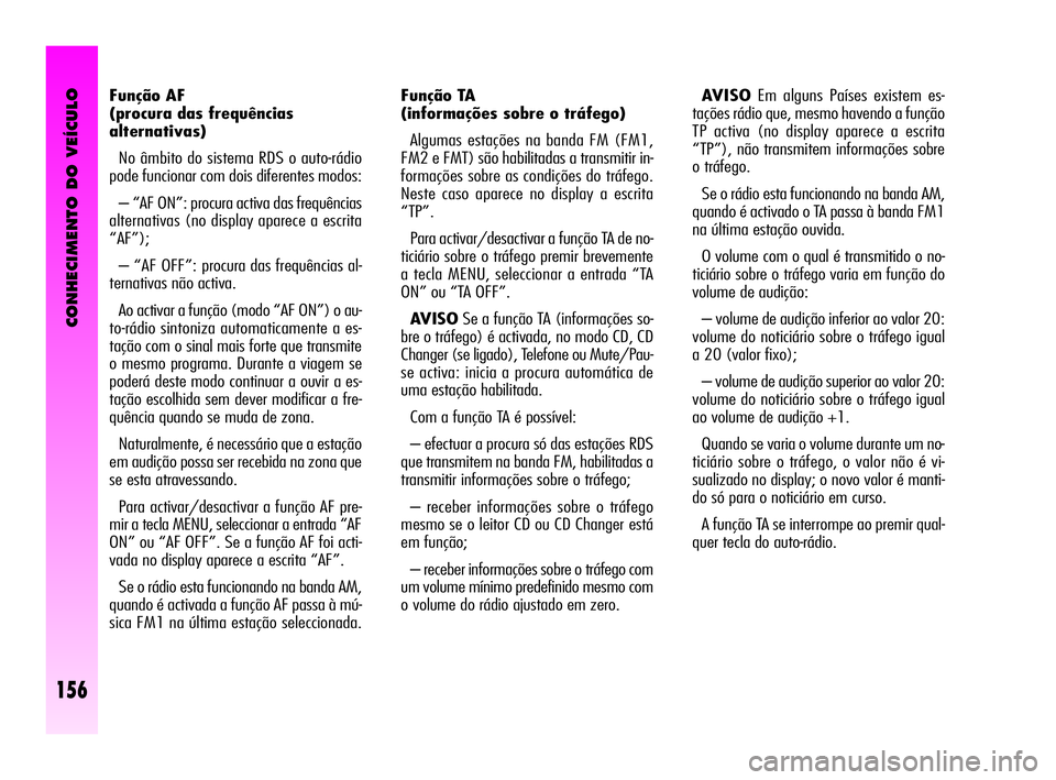 Alfa Romeo GT 2005  Manual de Uso e Manutenção (in Portuguese) CONHECIMENTO DO VEÍCULO
156
Função TA 
(informações sobre o tráfego) 
Algumas estações na banda FM (FM1,
FM2 e FMT) são habilitadas a transmitir in-
formações sobre as condições do tráfe