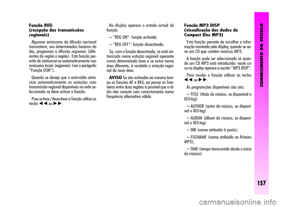 Alfa Romeo GT 2005  Manual de Uso e Manutenção (in Portuguese) CONHECIMENTO DO VEÍCULO
157
No display aparece o estado actual da
função:
– “REG ON”: função activada. 
– “REG OFF”: função desactivada. 
Se, com a função desactivada, se está si