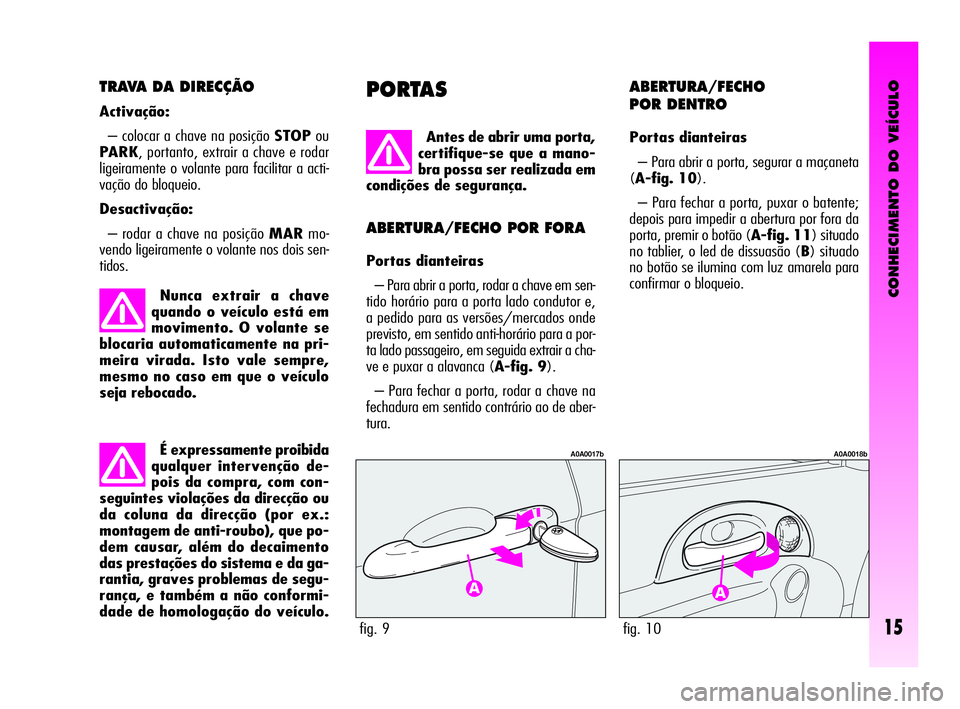 Alfa Romeo GT 2005  Manual de Uso e Manutenção (in Portuguese) É expressamente proibida
qualquer intervenção de-
pois da compra, com con-
seguintes violações da direcção ou
da coluna da direcção (por ex.:
montagem de anti-roubo), que po-
dem causar, alé